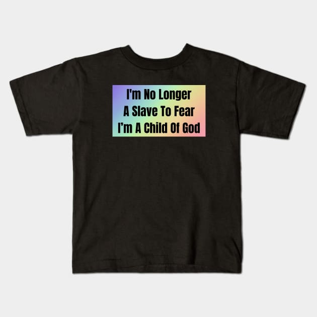 I'm No Longer A Slave To Fear I Am A Child Of God Kids T-Shirt by Prayingwarrior